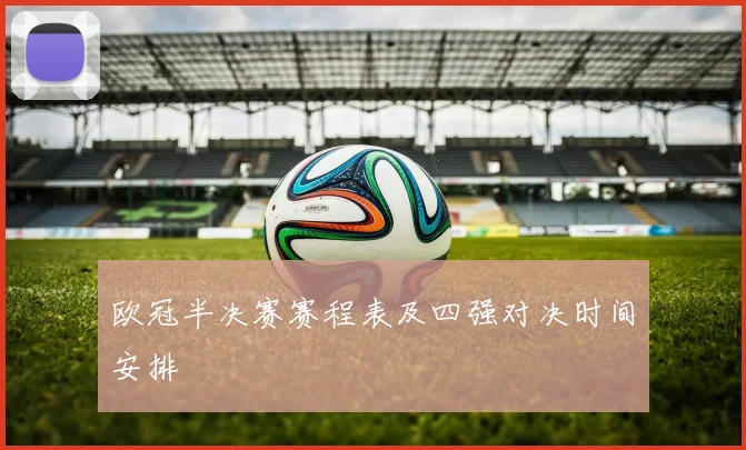 欧冠半决赛赛程表及四强对决时间安排