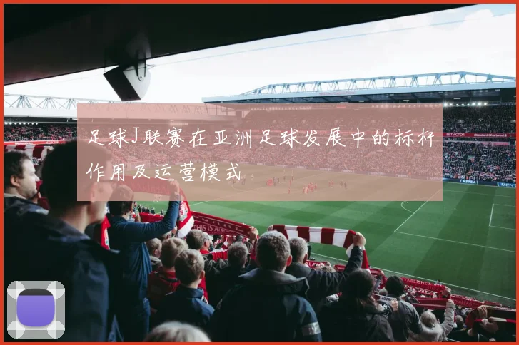 足球J联赛在亚洲足球发展中的标杆作用及运营模式