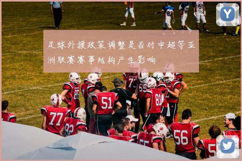 足球外援政策调整是否对中超等亚洲联赛赛事结构产生影响
