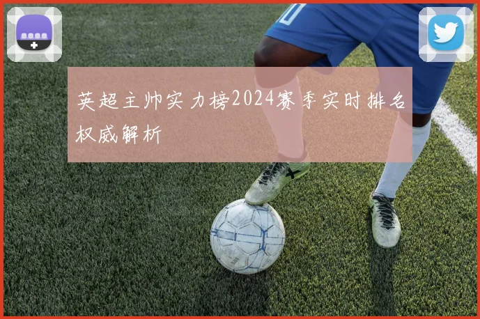 英超主帅实力榜2024赛季实时排名权威解析