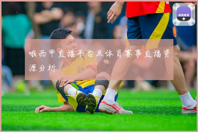哦西甲直播平台及体育赛事直播资源分析