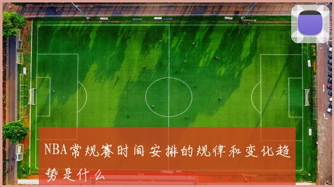 NBA常规赛时间安排的规律和变化趋势是什么
